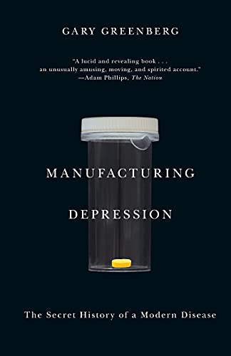 Manufacturing depression : the secret history of a modern disease.