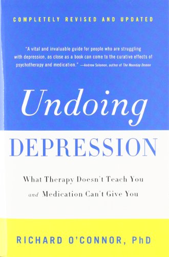 Undoing depression : what therapy doesn't teach you and medication can't give you