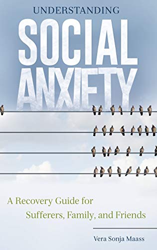 Understanding social anxiety : a recovery guide for sufferers, family, and friends