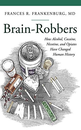 Brain-robbers : how alcohol, cocaine, nicotine, and opiates have changed human history