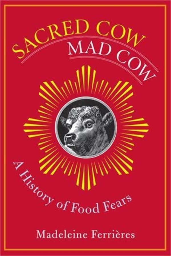Sacred cow, mad cow : a history of food fears