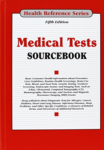 Medical tests sourcebook : basic consumer health information about preventive care guidelines, routine health screenings, home-use tests, blood, and stool tests, genetic testing, newborn screening, endoscopic exams, and imaging tests, such as x-ray, ultrasound, computed tomography (CT), mammography, fluoroscopy, and nuclear and magnetic resonance imaging (MRI) exams ; along with facts about diagno