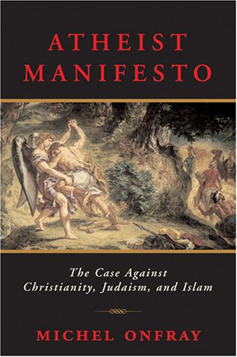 Atheist manifesto : the case against Christianity, Judaism, and Islam