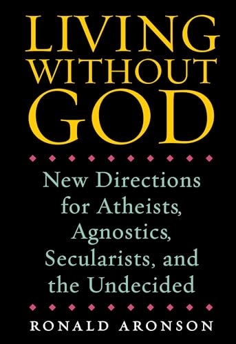 Living without God : new directions for atheists, agnostics, secularists, and the undecided