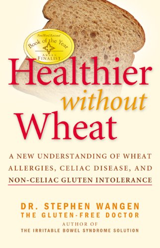 Healthier without wheat : a new understanding of wheat allergies, celiac disease, and non-celiac gluten intolerance