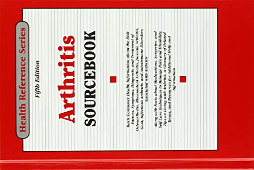 Arthritis sourcebook : basic consumer health information about the risk factors, symptoms, diagnosis, and treatment of osteoarthritis, rheumatoid arthritis, juvenile arthritis, gout, infectious arthritis, and autoimmune disorders associated with arthritis ; along with facts about medications, surgeries, and self-care techniques to manage pain and disability, tips on living with arthritis, a glossa