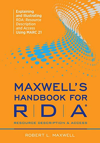 Maxwell's handbook for RDA, resource description & access : explaining and illustrating RDA: resource description and access using MARC21