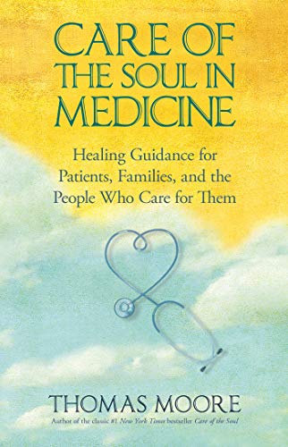 Care of the soul in medicine : healing guidance for patients, families, and the people who care for them