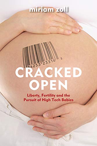 Cracked open : liberty, fertility, and the pursuit of high tech babies : a memoir
