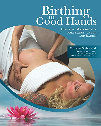 Birthing in good hands : holistic massage for pregnancy, labor, and babies