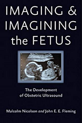 Imaging and imagining the fetus : the development of obstetric ultrasound