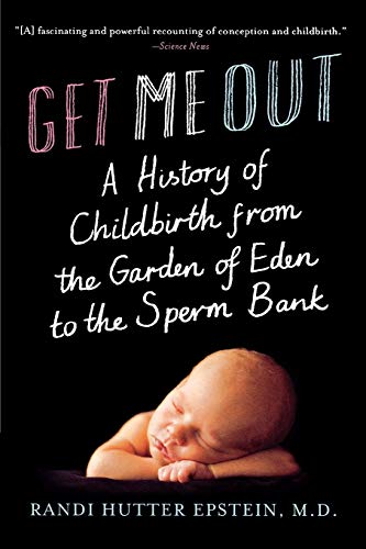Get me out : a history of childbirth from the Garden of Eden to the sperm bank