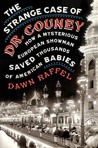 The strange case of Dr. Couney : how a mysterious European showman saved thousands of American babies