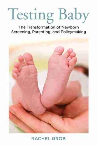 Testing baby : the transformation of newborn screening, parenting, and policy making