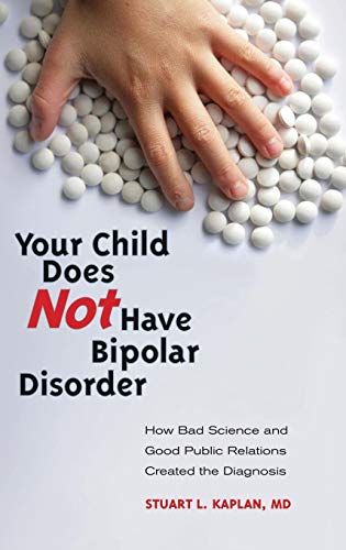 Your child does not have bipolar disorder : how bad science and good public relations created the diagnosis
