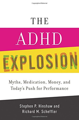 The ADHD explosion : myths, medication, money, and today's push for performance