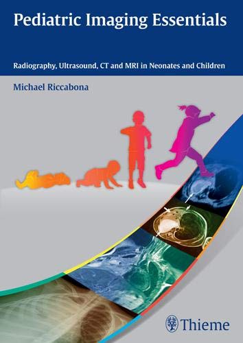 Pediatric imaging essentials : radiography, ultrasound, CT, and MRI in neonates and children