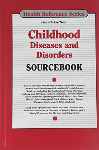 Childhood diseases and disorders sourcebook : basic consumer health information about the physical, mental, and developmental health of pre-adolescent children, including facts about infectious diseases, asthma and allergies, cancer, diabetes, growth disorders, and conditions affecting the blood, heart, ear, nose, throat, gastrointestinal tract, kidney, liver, bones, muscles, brain, lungs, skin, a