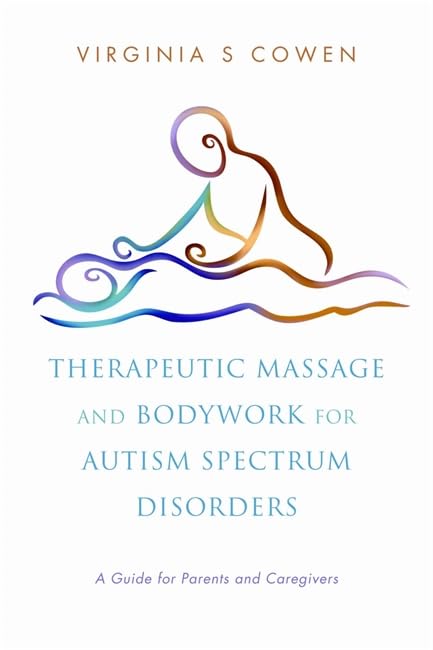Therapeutic massage and bodywork for autism spectrum disorders : a guide for parents and caregivers
