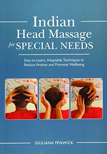 Indian head massage for special needs : easy-to-learn, adaptable techniques to reduce anxiety and promote wellbeing