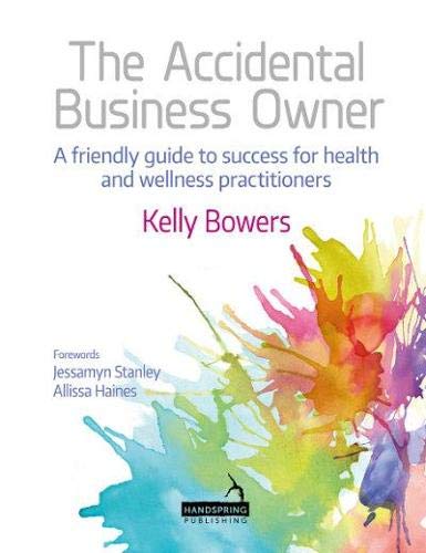 The accidental business owner : a friendly guide to success for health and wellness practitioners