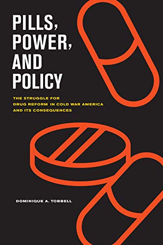 Pills, power, and policy : the struggle for drug reform in Cold War America and its consequences