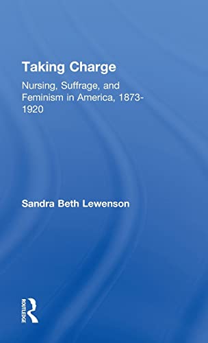 Taking charge : nursing, suffrage, and feminism in America, 1873-1920