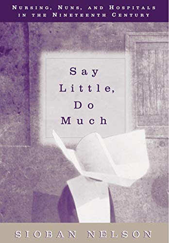 Say little, do much : nurses, nuns, and hospitals in the nineteenth century