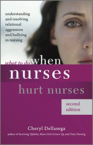 What to do when nurses hurt nurses : understanding and resolving relational aggression and bullying in nursing