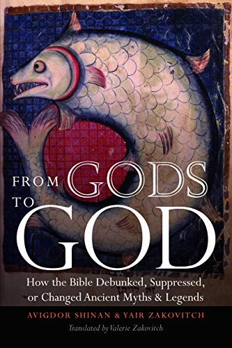 From Gods to God : how the Bible debunked, suppressed, or changed ancient myths & legends
