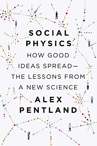 Social physics : how good ideas spread-the lessons from a new science