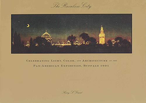 The rainbow city : celebrating light, color, and architecture at the Pan-American Exposition, Buffalo, 1901