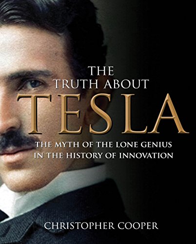 The truth about Tesla : the myth of the lone genius in the history of innovation