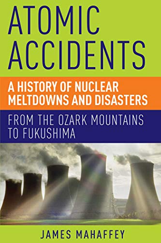 Atomic accidents : a history of nuclear meltdowns and disasters