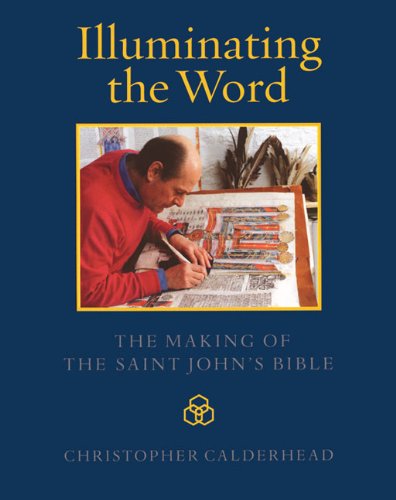 Illuminating the word : the making of the Saint John's Bible