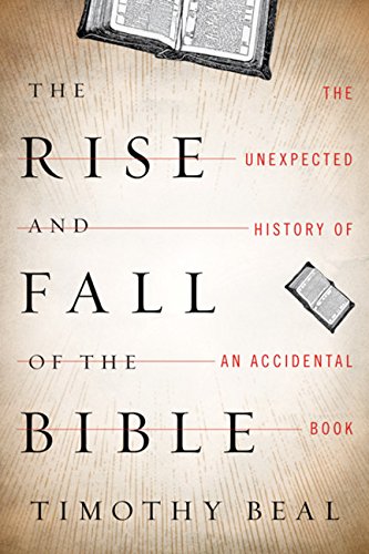 The rise and fall of the Bible : the unexpected history of an accidental book