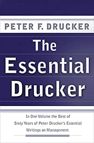 The essential Drucker : selections from the management works of Peter F. Drucker.