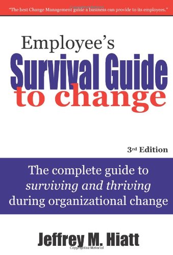 Employee's survival guide to change : the complete guide to surviving and thriving during organizational change