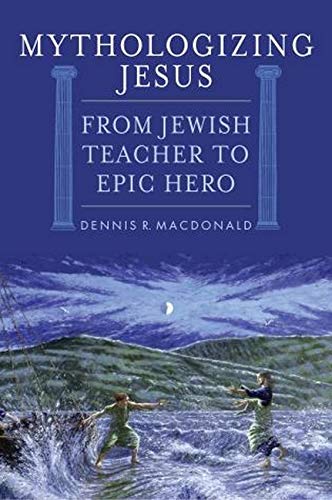 Mythologizing Jesus : from Jewish teacher to epic hero