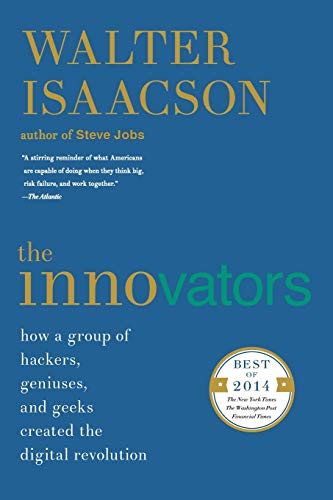 The innovators : how a group of inventors, hackers, geniuses, and geeks created the digital revolution
