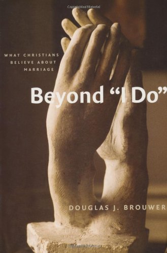 Beyond "I do" : what Christians believe about marriage.