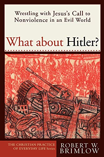 What about Hitler? : wrestling with Jesus's call to nonviolence in an evil world