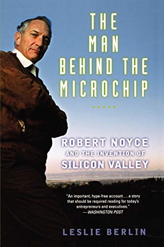 The man behind the microchip : Robert Noyce and the invention of Silicon Valley