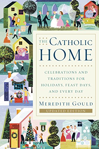 The Catholic home : celebrations and traditions for holidays, feast days, and every day