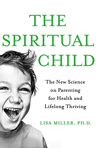 The spiritual child : the new science on parenting for health and lifelong thriving