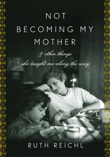 Not becoming my mother : and other things she taught me along the way