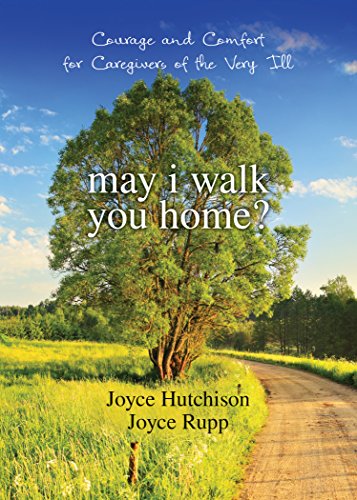 May I walk you home? : courage and comfort for caregivers of the very ill