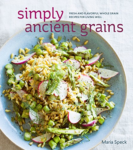 Simply ancient grains : fresh and flavorful whole grain recipes for living well