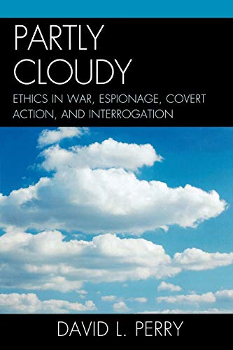 Partly cloudy : ethics in war, espionage, covert action, and interrogation