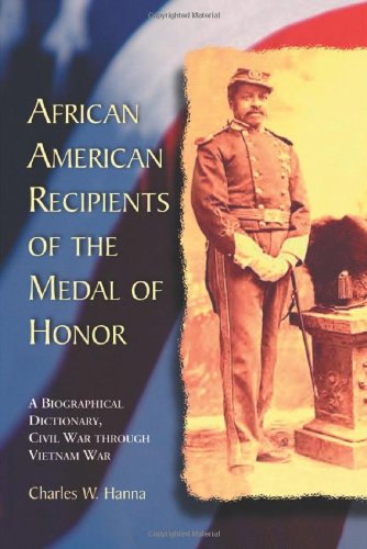 African american recipients of the medal of honor : a biographical dictionary, civil war through vietnam war.